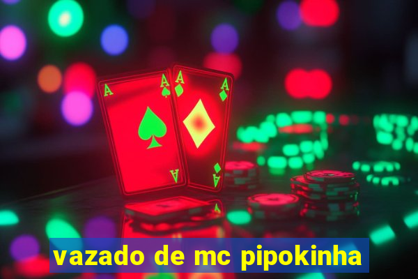 vazado de mc pipokinha